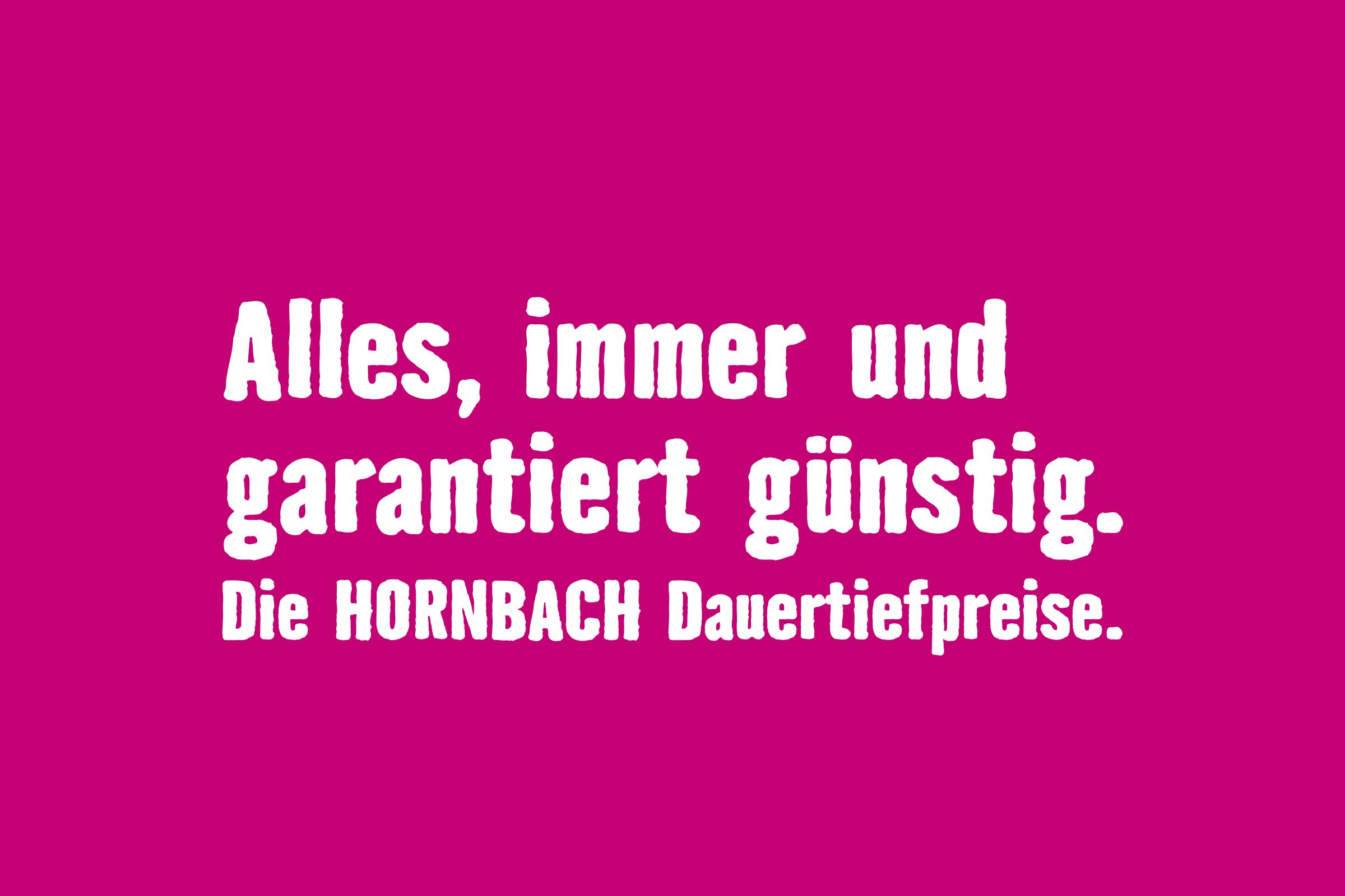 Alles, immer und garantiert günstig. Die HORNBACH Dauertiefpreise.