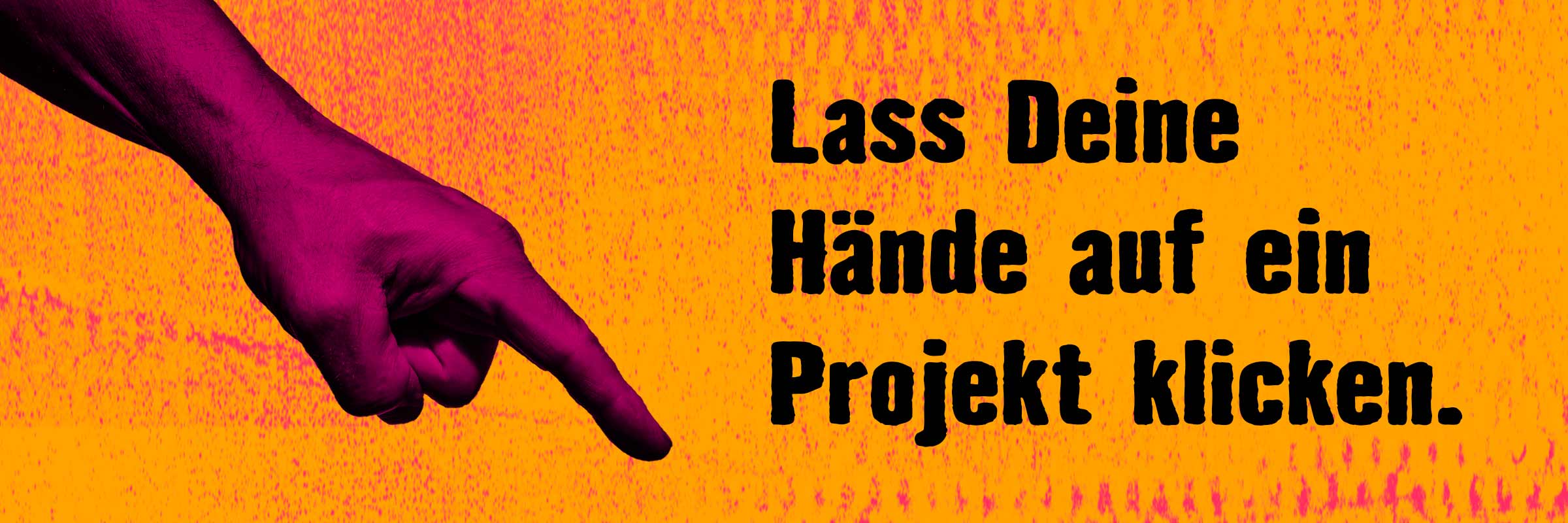 Hand zeigt auf den Text Lass Deine Hände auf ein Projekt klicken.