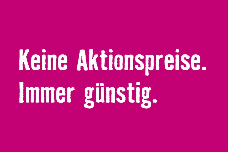 Keine Aktionspreise. Immer günstig.