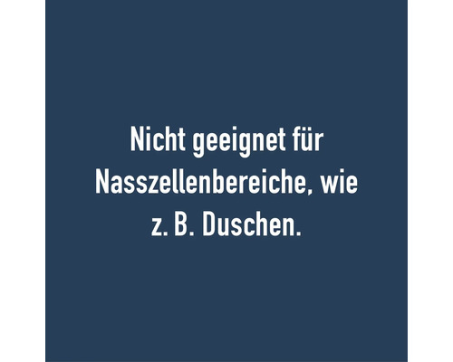 Nicht geeignet für Nasszellenbereiche wie Duschen.