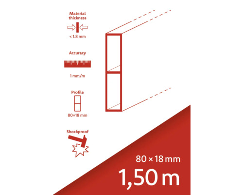 Materialstärke weniger als 1,8 Millimeter. Genauigkeit 1 Millimeter pro Meter. Profil 80 x 18 Millimeter. Stoßfest.