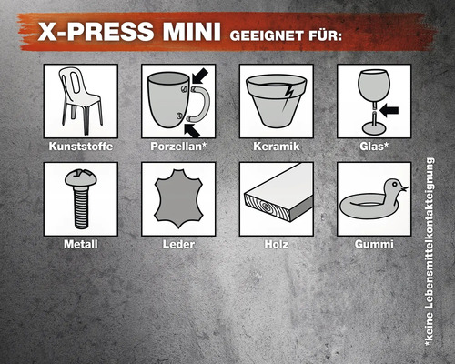 X-Press Mini geeignet für Kunststoffe, Porzellan, Keramik, Glas, Metall, Leder, Holz, Gummi. Nicht für Lebensmittelkontakt geeignet.