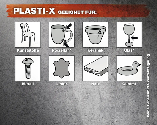 Plasti-X geeignet für Kunststoffe, Porzellan, Keramik, Glas, Metall, Leder, Holz und Gummi. Nicht für den Kontakt mit Lebensmitteln geeignet.