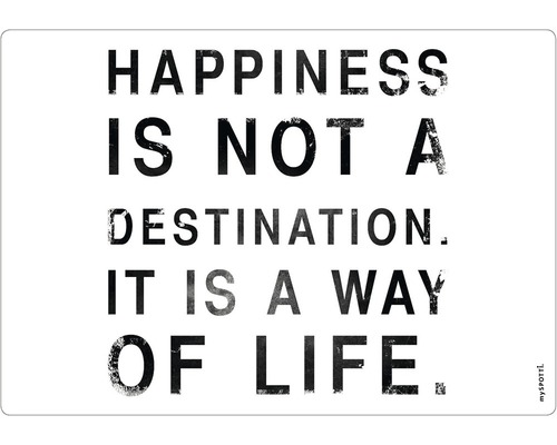 Küchenrückwand mySpotti pop Happiness 590x410x2 mm Dekoratives Poster mit dem Zitat: Happiness is not a destination, it is a way of life