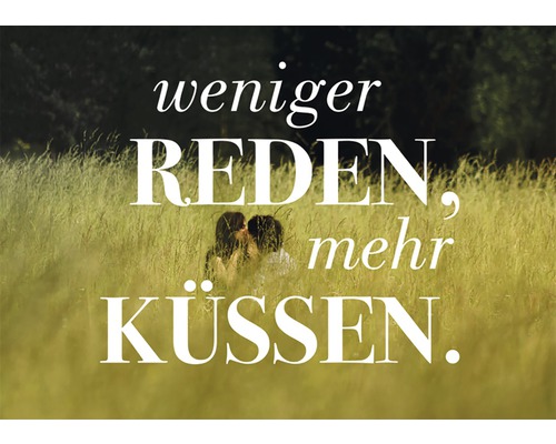 Weniger reden, mehr küssen.