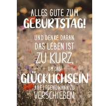 Geburtstagskarte mit dem Text: Alles Gute zum Geburtstag! Und denke daran: Das Leben ist zu kurz, um das Glücklichsein auf irgendwann zu verschieben.