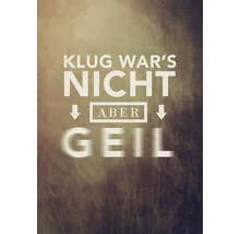 Motivdruck mit dem Spruch Klug war''s nicht, aber geil