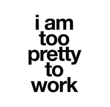 Schriftzug Ich bin zu hübsch zum Arbeiten