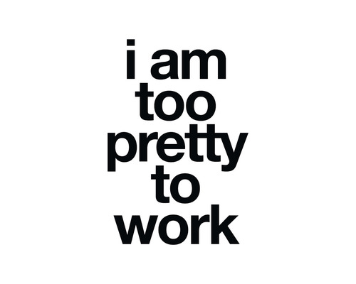 Schriftzug Ich bin zu hübsch zum Arbeiten